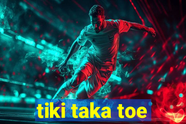 tiki taka toe